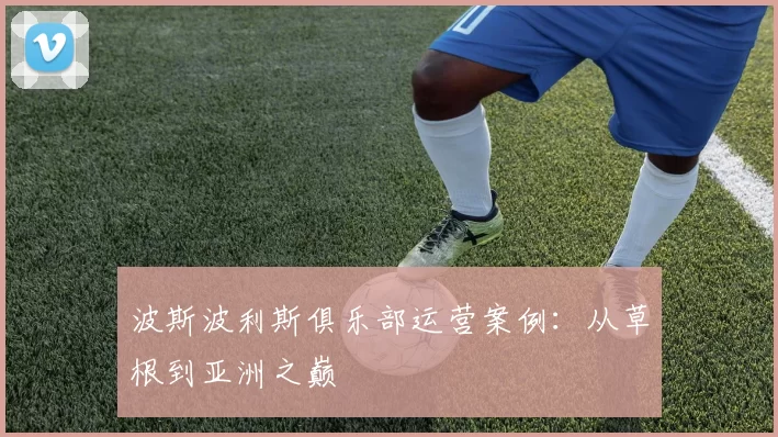 波斯波利斯俱乐部运营案例：从草根到亚洲之巅