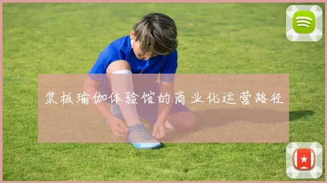桨板瑜伽体验馆的商业化运营路径