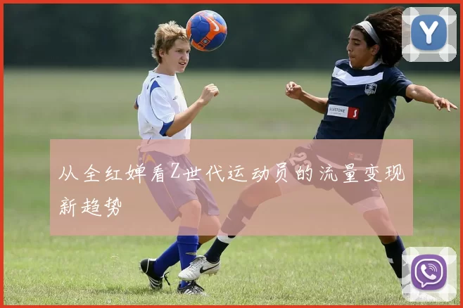 从全红婵看Z世代运动员的流量变现新趋势